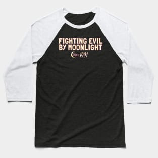 Fighting Evil by Moonlight since 1991 Baseball T-Shirt